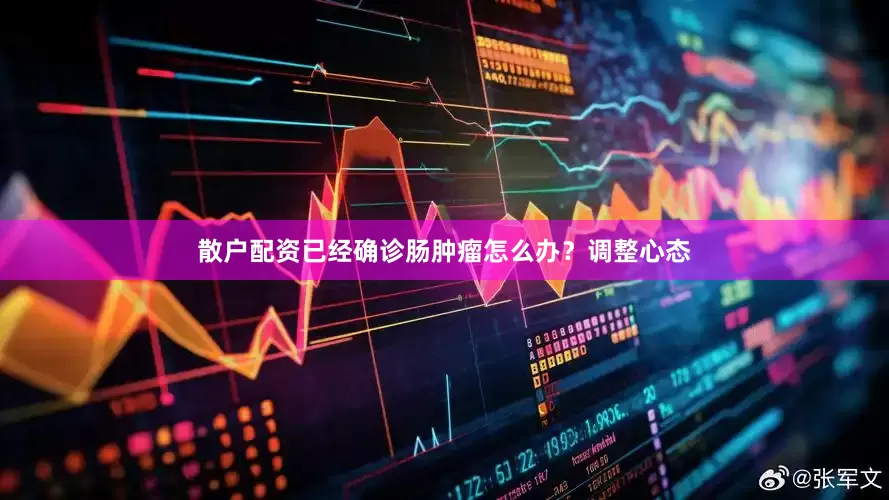 散户配资已经确诊肠肿瘤怎么办？调整心态