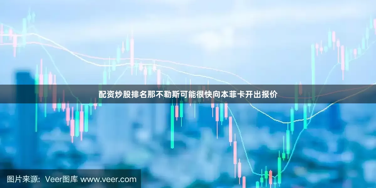 配资炒股排名那不勒斯可能很快向本菲卡开出报价