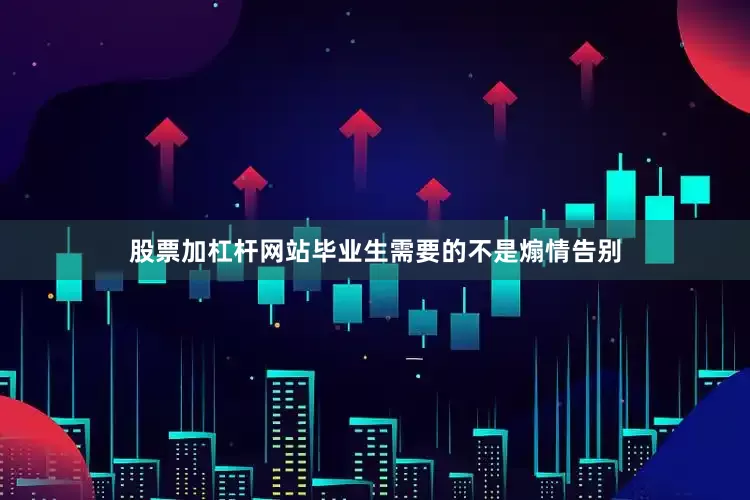 股票加杠杆网站毕业生需要的不是煽情告别