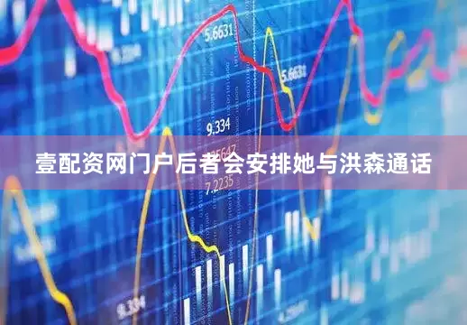 壹配资网门户后者会安排她与洪森通话