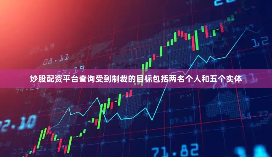 炒股配资平台查询受到制裁的目标包括两名个人和五个实体