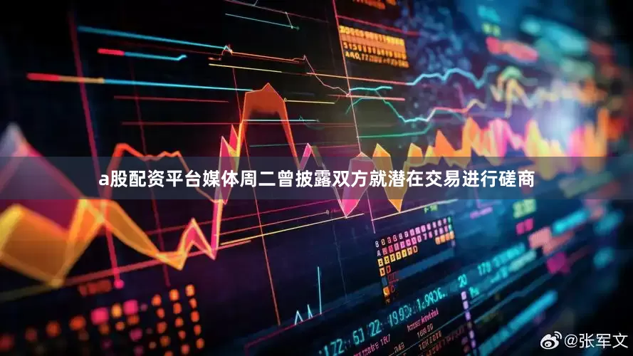 a股配资平台　　媒体周二曾披露双方就潜在交易进行磋商